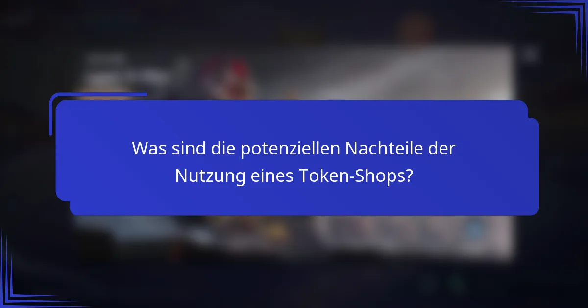 Was sind die potenziellen Nachteile der Nutzung eines Token-Shops?