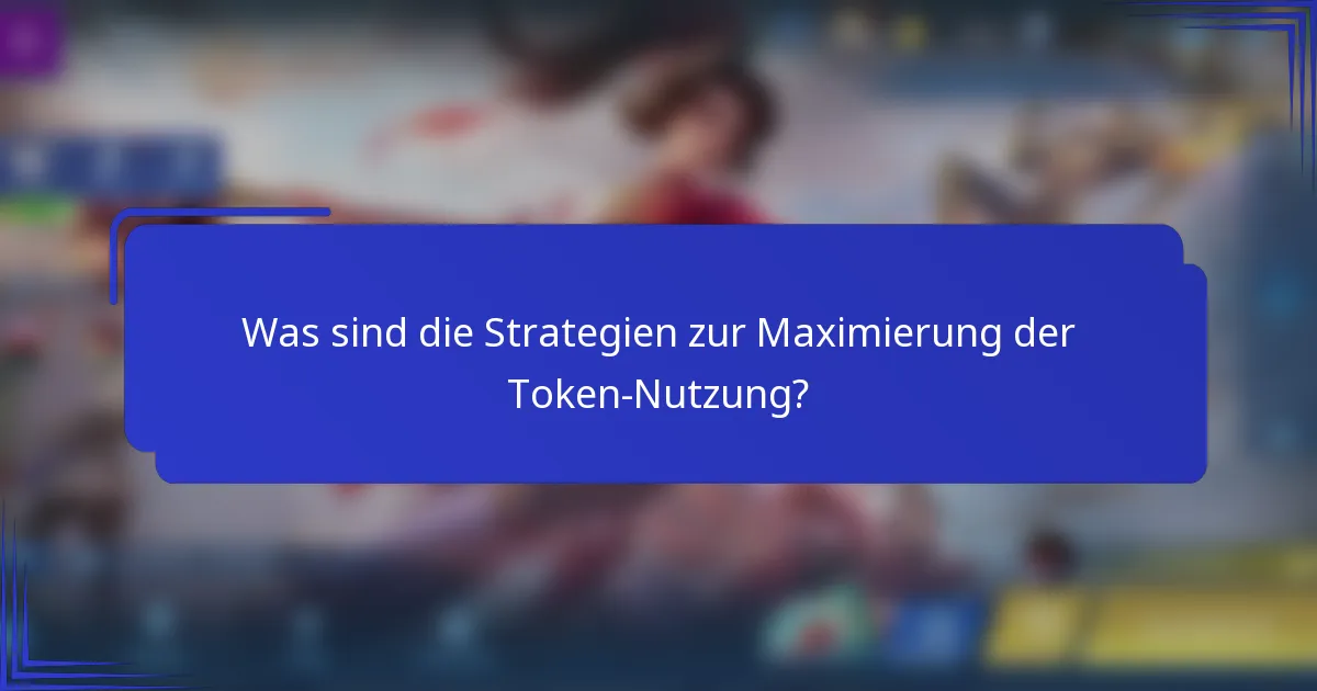 Was sind die Strategien zur Maximierung der Token-Nutzung?