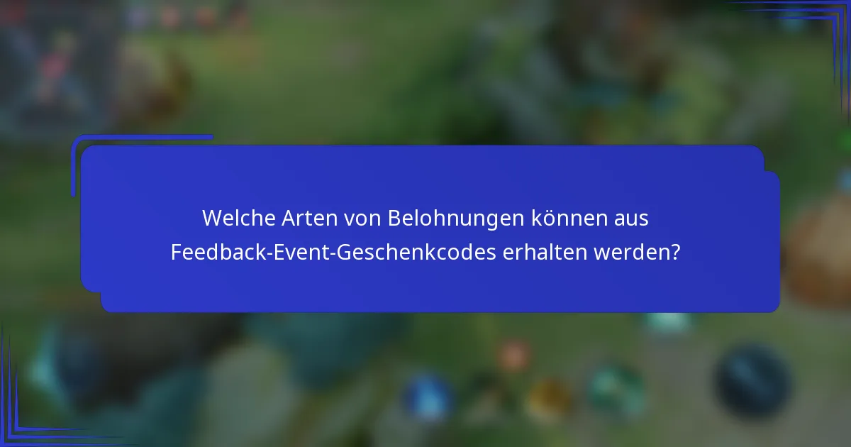 Welche Arten von Belohnungen können aus Feedback-Event-Geschenkcodes erhalten werden?