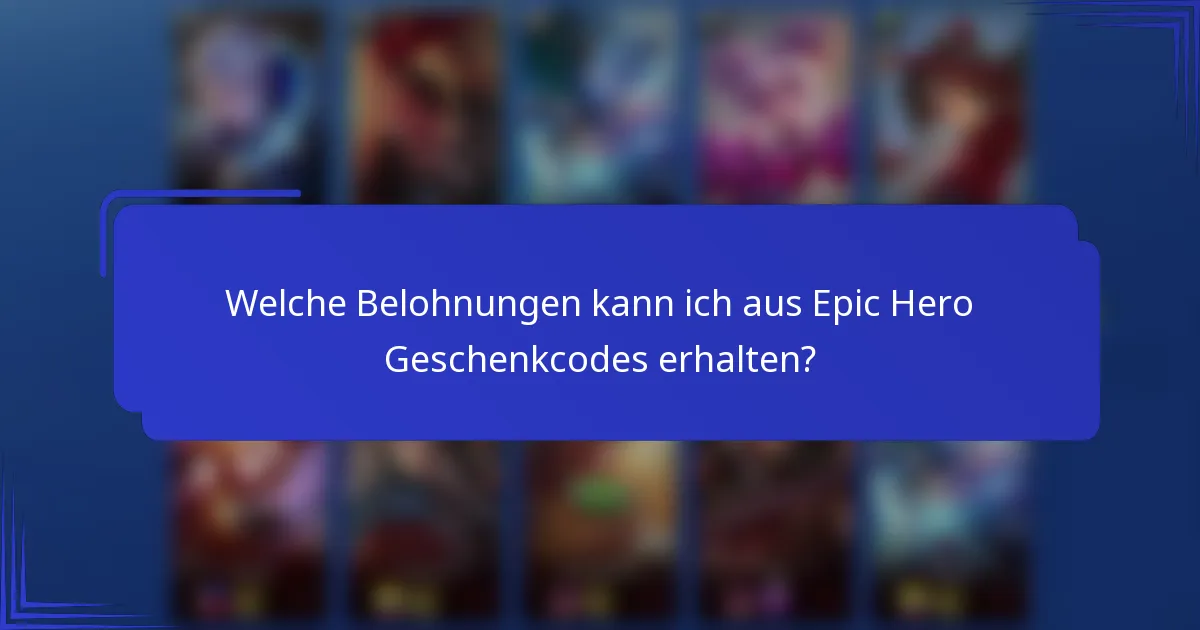 Welche Belohnungen kann ich aus Epic Hero Geschenkcodes erhalten?