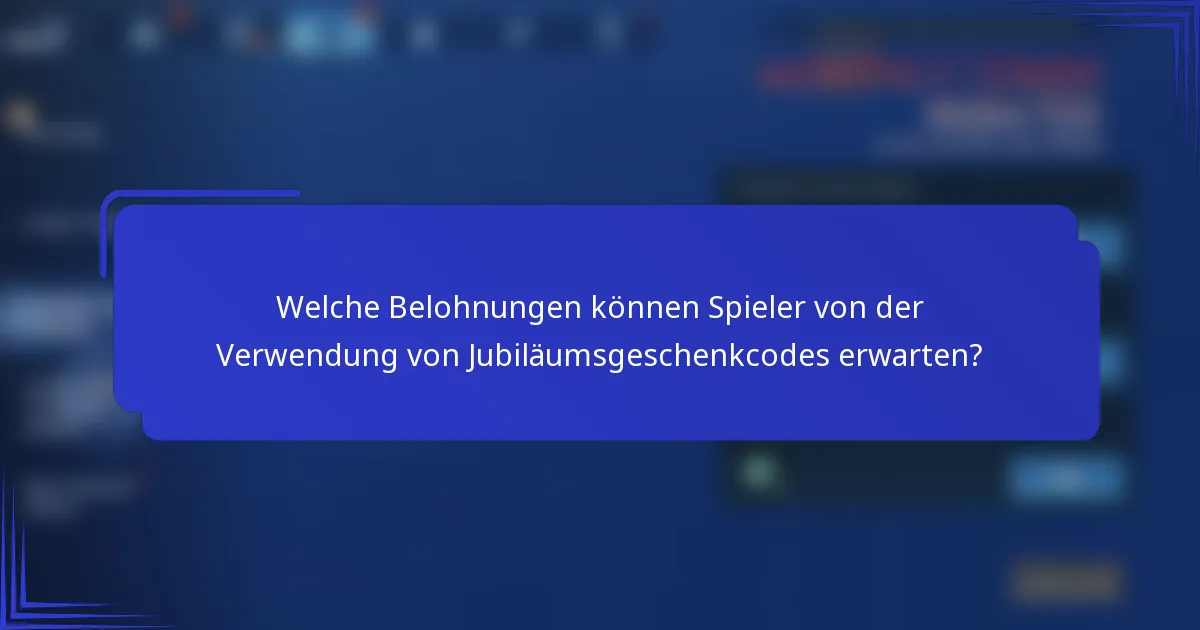 Welche Belohnungen können Spieler von der Verwendung von Jubiläumsgeschenkcodes erwarten?