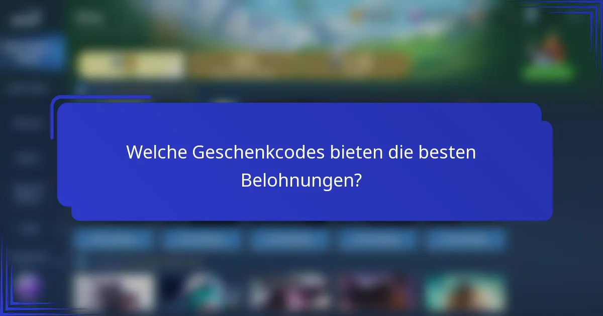 Welche Geschenkcodes bieten die besten Belohnungen?