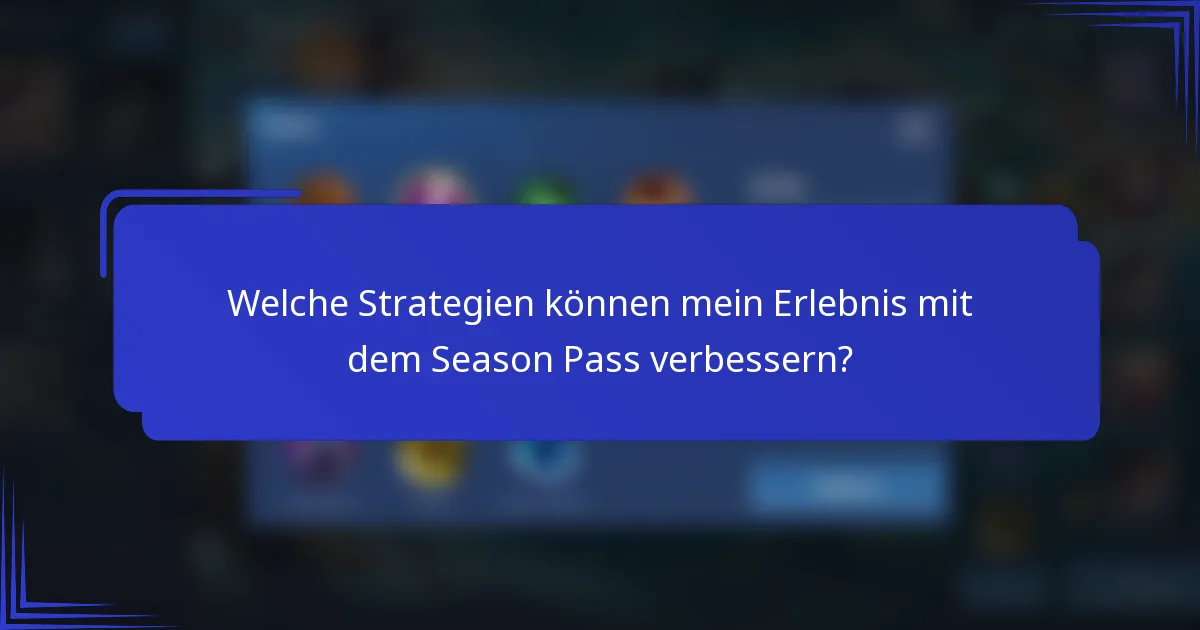 Welche Strategien können mein Erlebnis mit dem Season Pass verbessern?