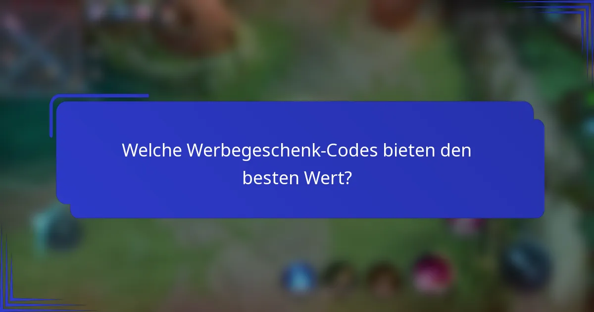 Welche Werbegeschenk-Codes bieten den besten Wert?