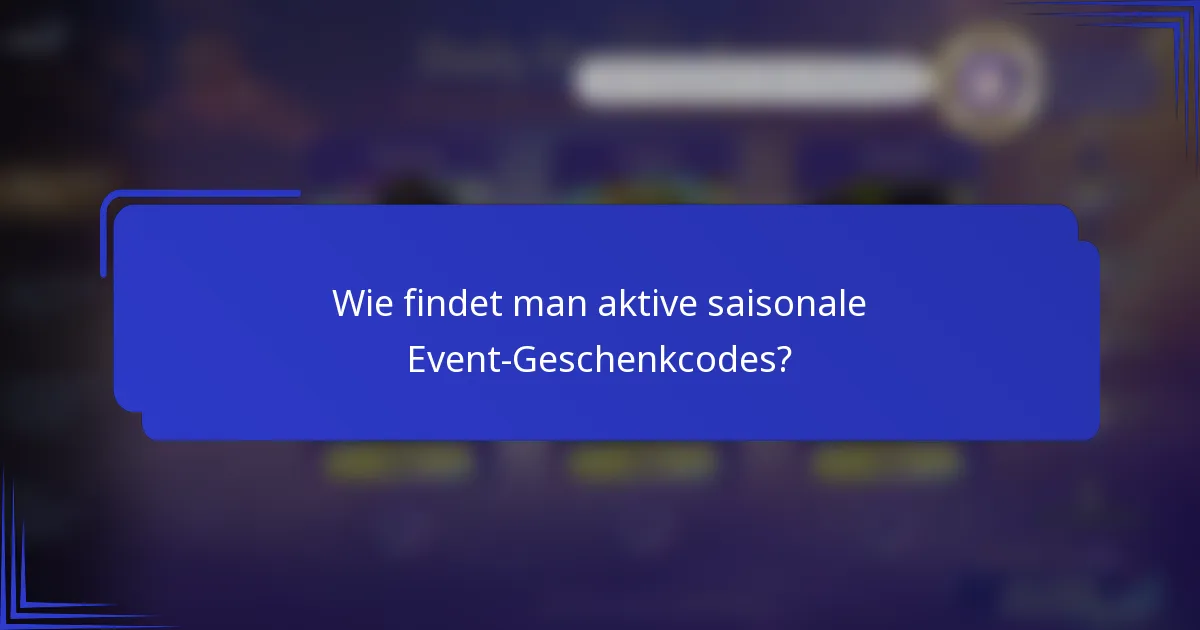 Wie findet man aktive saisonale Event-Geschenkcodes?