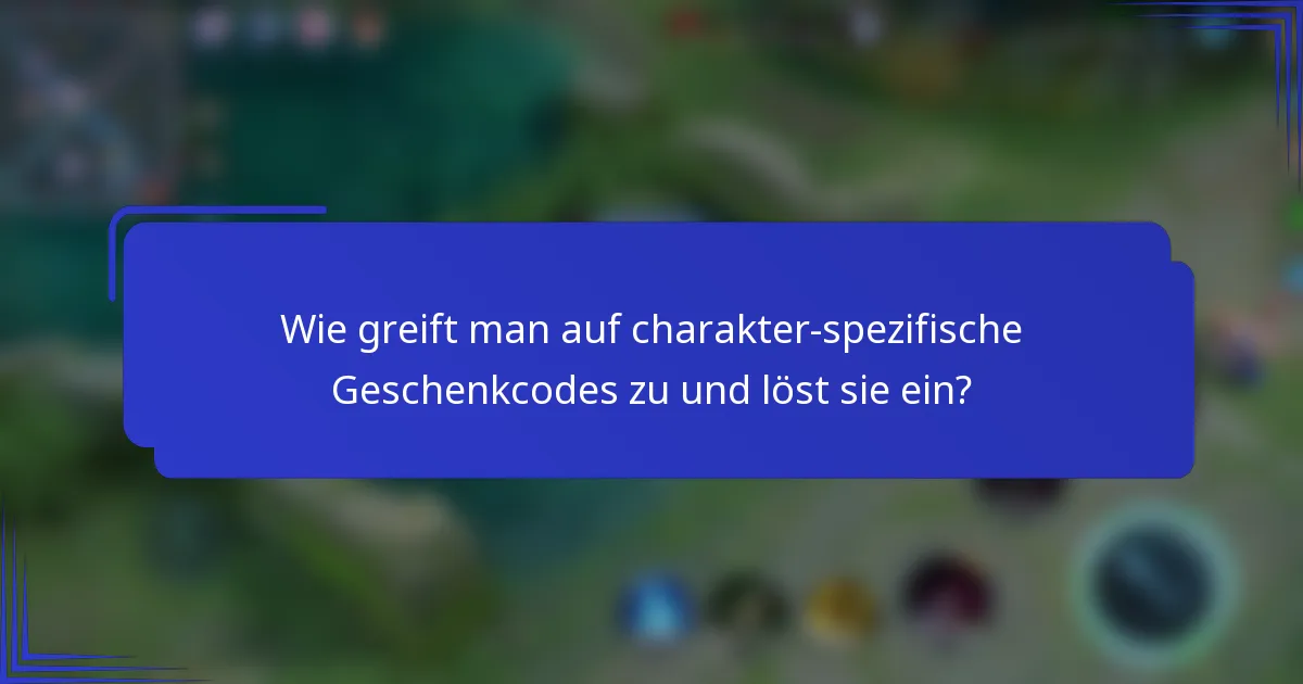 Wie greift man auf charakter-spezifische Geschenkcodes zu und löst sie ein?