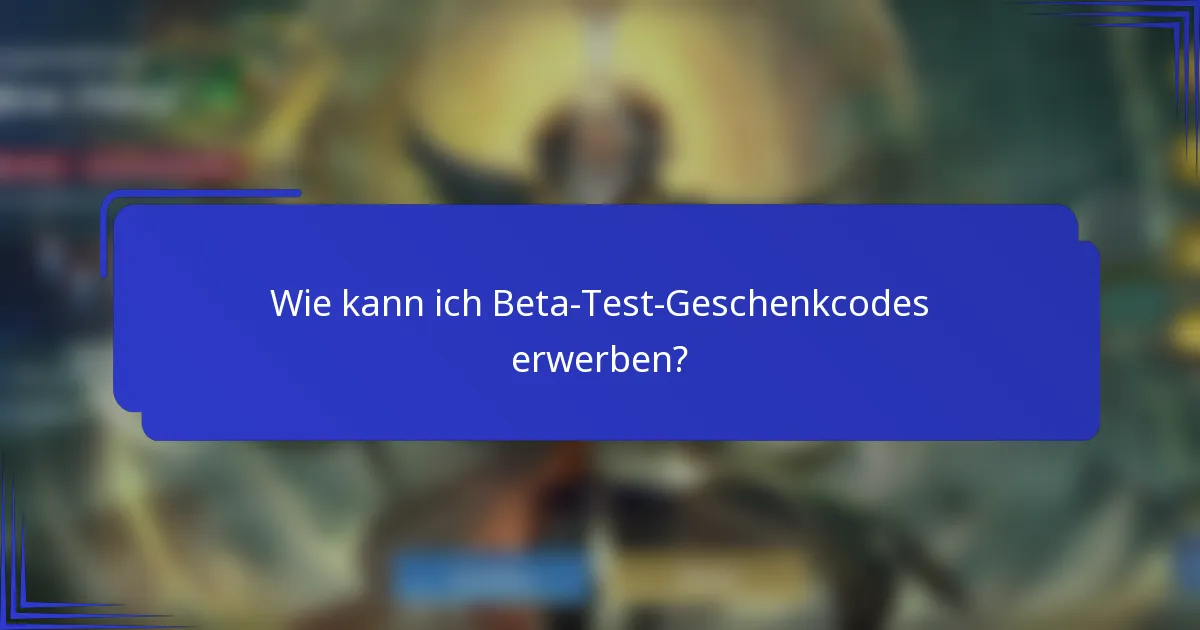 Wie kann ich Beta-Test-Geschenkcodes erwerben?