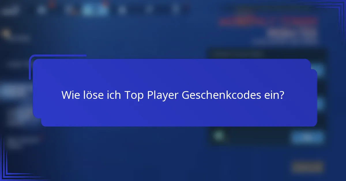 Wie löse ich Top Player Geschenkcodes ein?