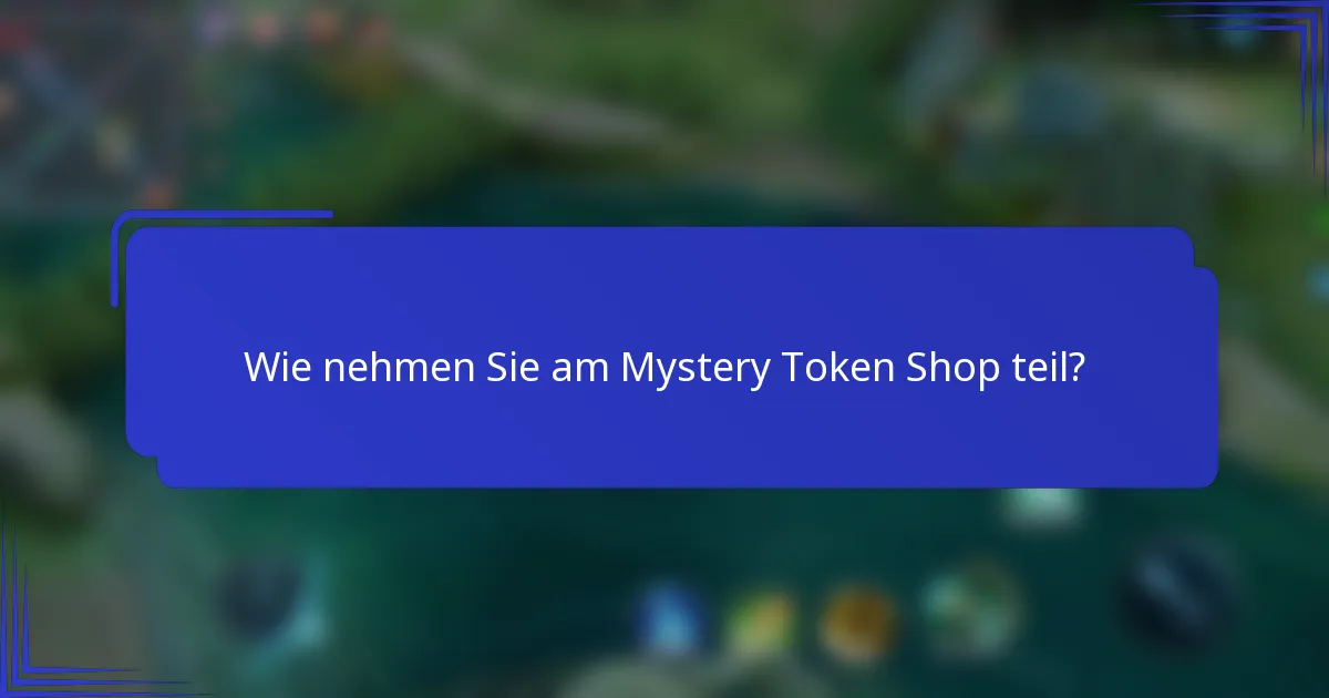Wie nehmen Sie am Mystery Token Shop teil?