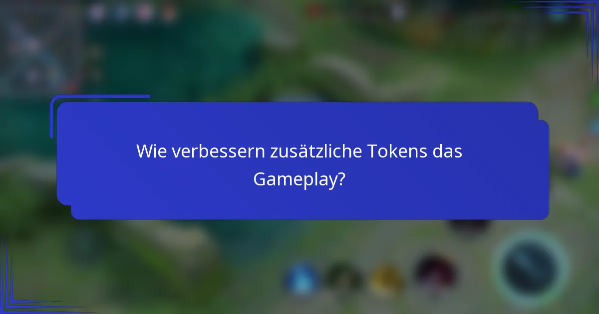 Wie verbessern zusätzliche Tokens das Gameplay?
