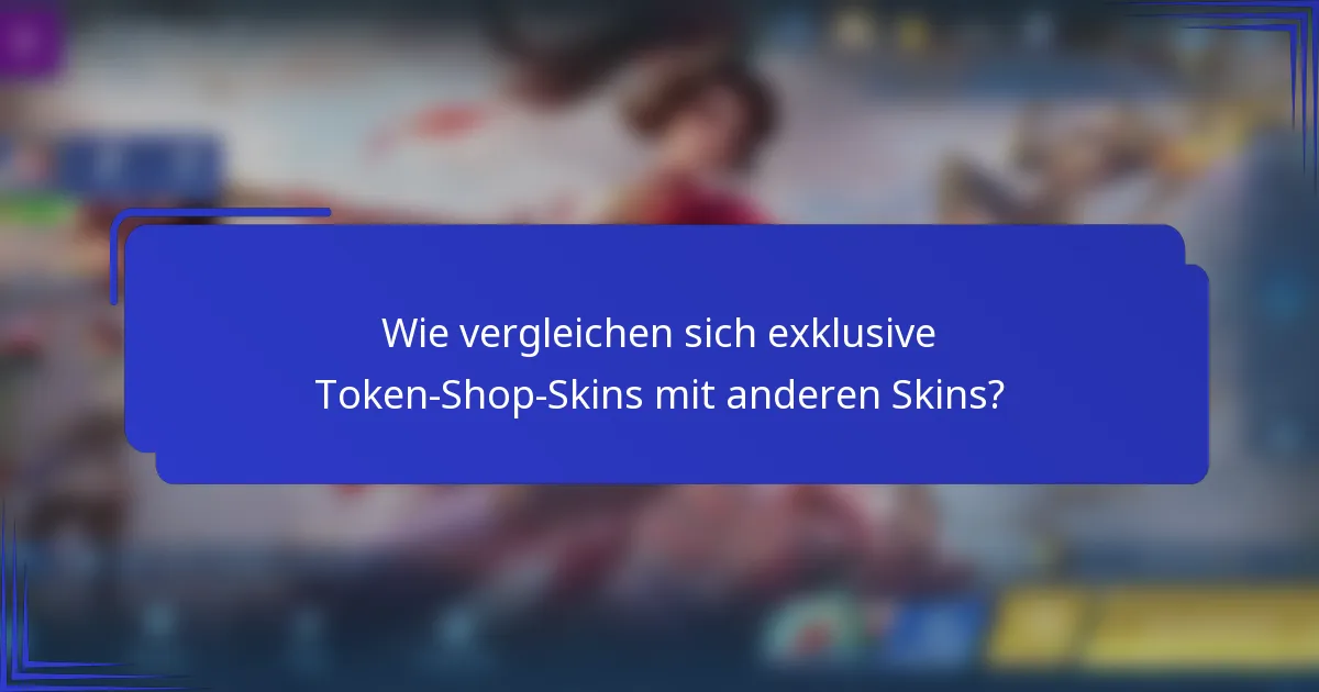 Wie vergleichen sich exklusive Token-Shop-Skins mit anderen Skins?